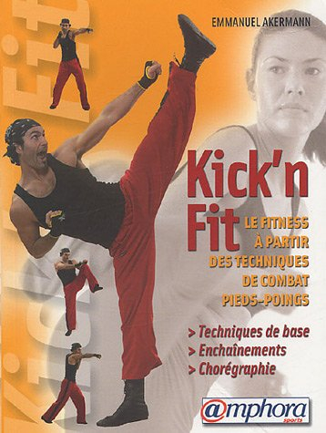 Kick'n fit : quand les arts martiaux rencontrent le fitness : le fitness à partir des techniques de 