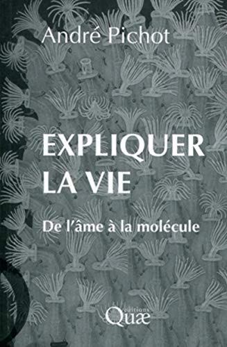 Expliquer la vie : de l'âme à la molécule