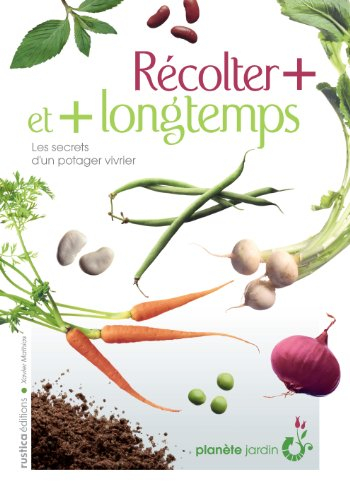 Récolter + et + longtemps : les secrets d'un potager vivrier