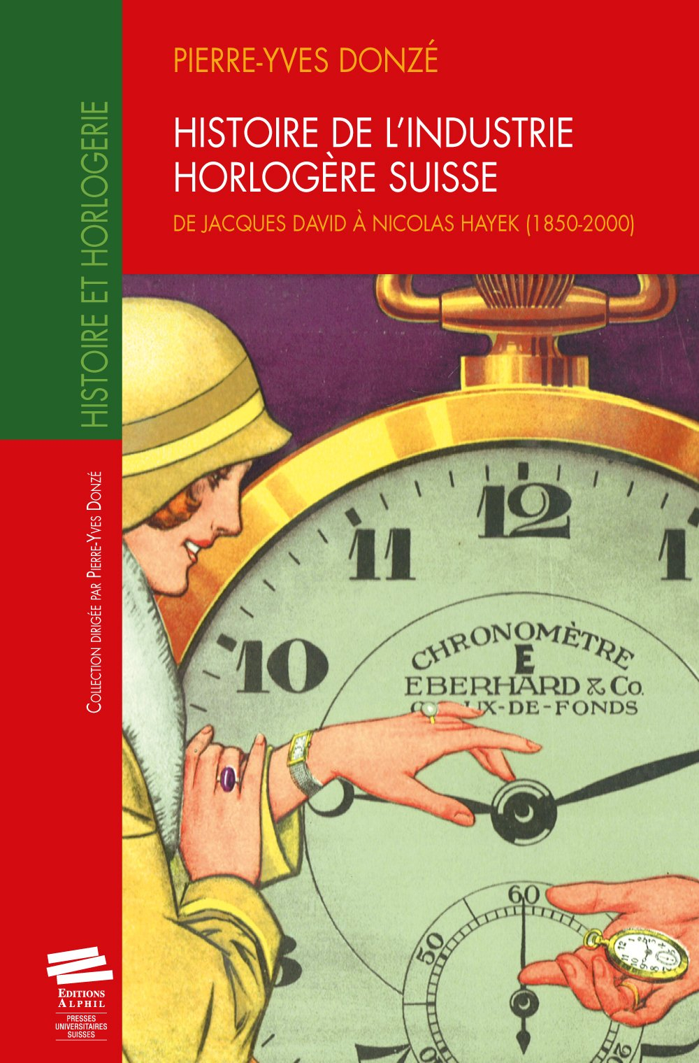Histoire de l'Industrie Horlogere Suisse. de Jacques David a Nicolas Hayek (1850-2000)