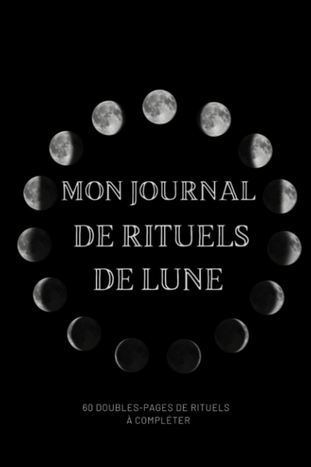 Mon journal de rituels de lune: journal à remplir pour faire ses rituels de pleine lune et de nouvel