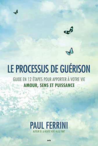 Le processus de guérison : guide en 12 étapes pour apporter à votre vie amour, sens et puissance