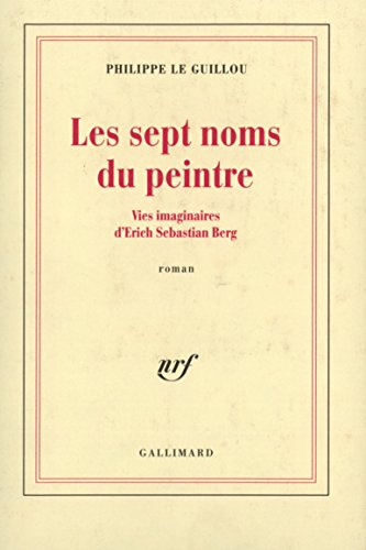 Les sept noms du peintre : vies imaginaires d'Erich Sebastian Berg