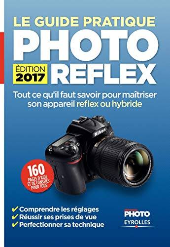 Le guide pratique photo reflex : tout ce qu'il faut savoir pour maîtriser son appareil reflex ou hyb