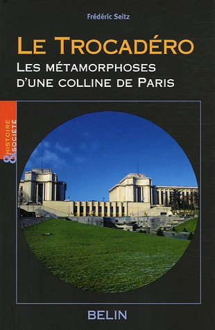 Le Trocadéro : les métamorphoses d'une colline de Paris