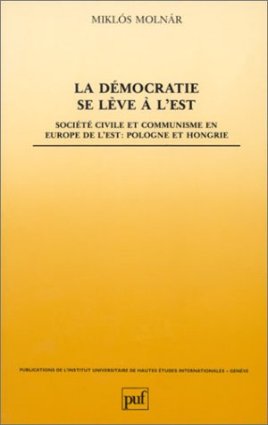 La Démocratie se lève à l'Est : société civile et communisme en Europe de l'Est : Pologne et Hongrie