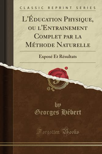 L'Éducation Physique, ou l'Entrainement Complet par la Méthode Naturelle: Exposé Et Résultats (Class