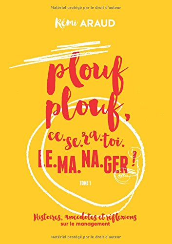 plouf plouf, ce-se-ra-toi-le-ma-na-ger ! : histoires, anecdotes et réflexions sur le management