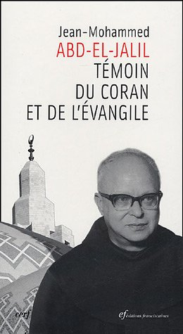 Jean-Mohammed Abd-el-Jalil : témoin du Coran et de l'Evangile : de la rupture à la rencontre