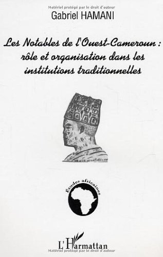 Les notables de l'Ouest-Cameroun : rôle et organisation dans les institutions traditionnelles