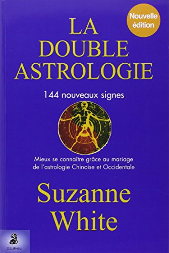 La double astrologie : 144 nouveaux signes : mieux se connaître grâce au mariage de l'astrologie chi