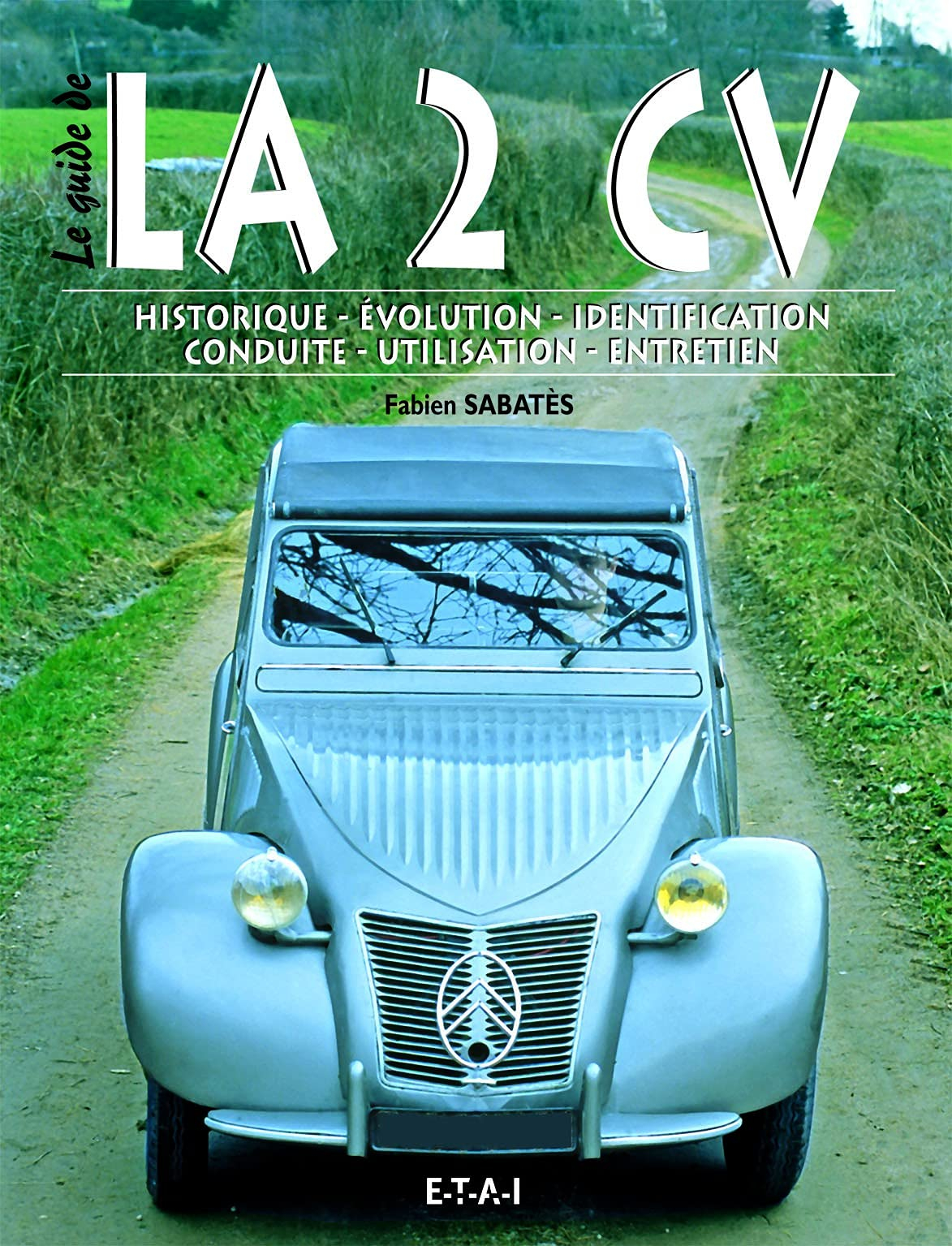 La 2 CV : historique, évolution, identification, conduite, utilisation, entretien
