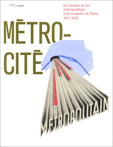 Métro-cité, le chemin de fer métropolitain à la conquête de Paris, 1871-1945