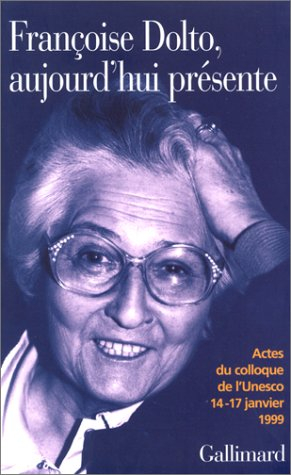 Françoise Dolto aujourd'hui présente : dix ans après : actes du colloque de l'Unesco, 14-17 janvier 