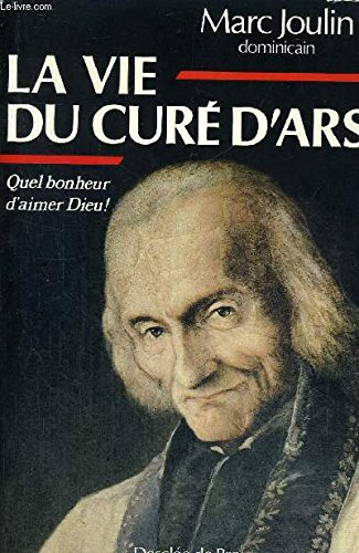 La Vie du curé d'Ars : quel bonheur d'aimer Dieu !