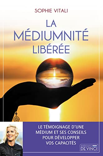 La médiumnité libérée : le témoignage d'une médium et ses conseils pour développer vos capacités
