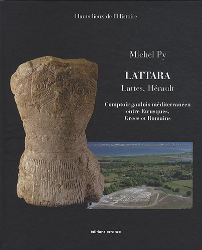 Lattara : Lattes, Hérault : comptoir gaulois méditerranéen entre Etrusques, Grecs et Romains