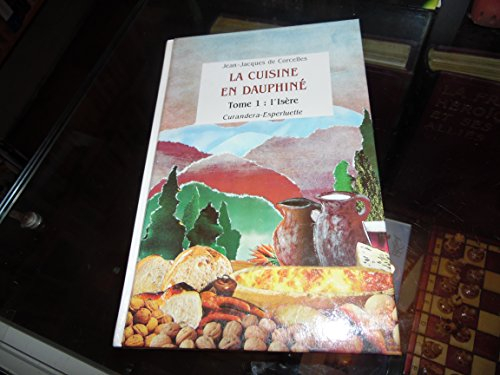 La Cuisine en Dauphiné : histoire-traditions-recettes. Vol. 1. L'Isère