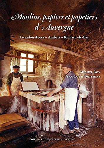 Moulins, papiers et papetiers d'Auvergne : Livradois-Forez, Ambert, Richard-de-Bas