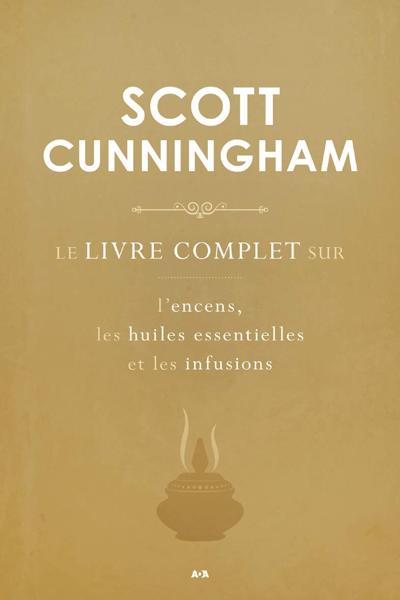 Le livre complet sur l'encens, les huiles et les infusions