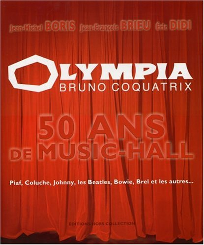 L'Olympia : 50 ans de music-hall : Piaf, Coluche, Johnny, les Beatles, Bowie, Brel et les autres...