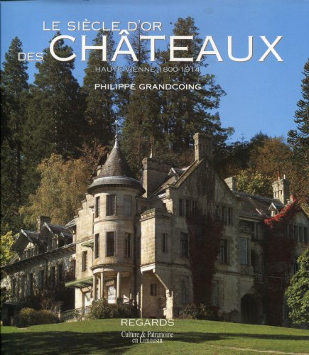 Le siècle d'or des châteaux : Haute-Vienne, 1800-1914