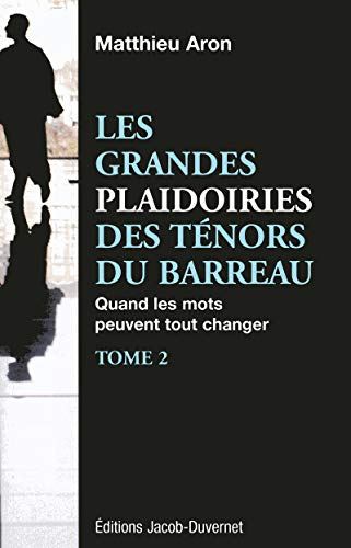 Les grandes plaidoiries des ténors du barreau : quand les mots peuvent tout changer. Vol. 2