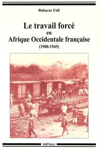 Le Travail forcé en Afrique occidentale française : 1900-1945