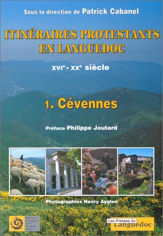 Itinéraires protestants en Languedoc : XVIe-XXe siècle. Vol. 1. Les Cévennes