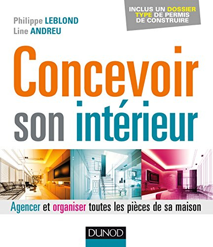 Concevoir son intérieur : agencer et organiser toutes les pièces de sa maison
