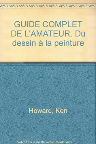 Guide complet de l'amateur : du dessin à la peinture