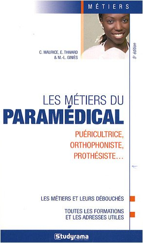 Les métiers du paramédical : puéricultrice, orthophoniste, prothésiste... : les métiers et leurs déb