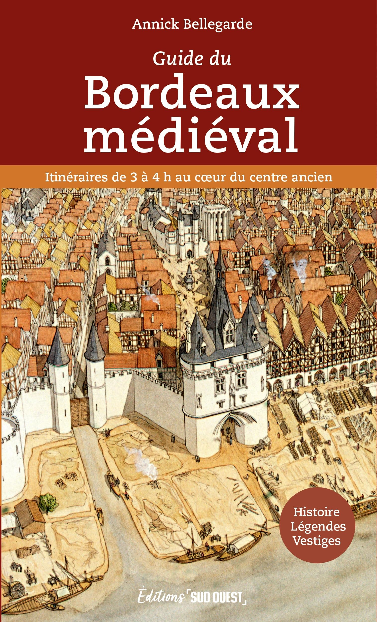 Guide du Bordeaux médiéval : itinéraires de 3 à 4 h au coeur du centre ancien : histoire, légendes, 
