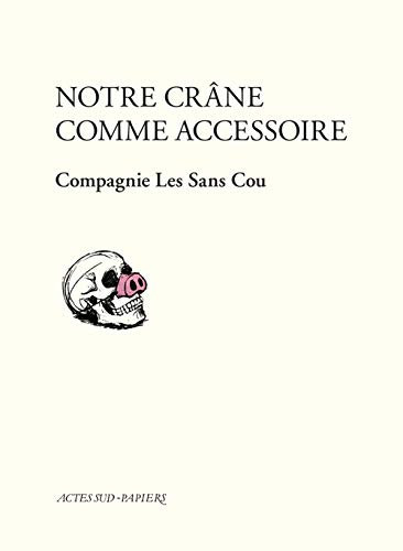 Notre crâne comme accessoire : librement inspiré du Théâtre ambulant Chopalovitch de Lioubomir Simov