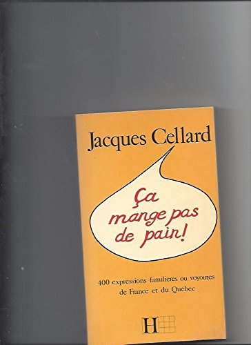 Ca mange pas de pain : 400 expressions familières ou voyoutes de France et du Québec
