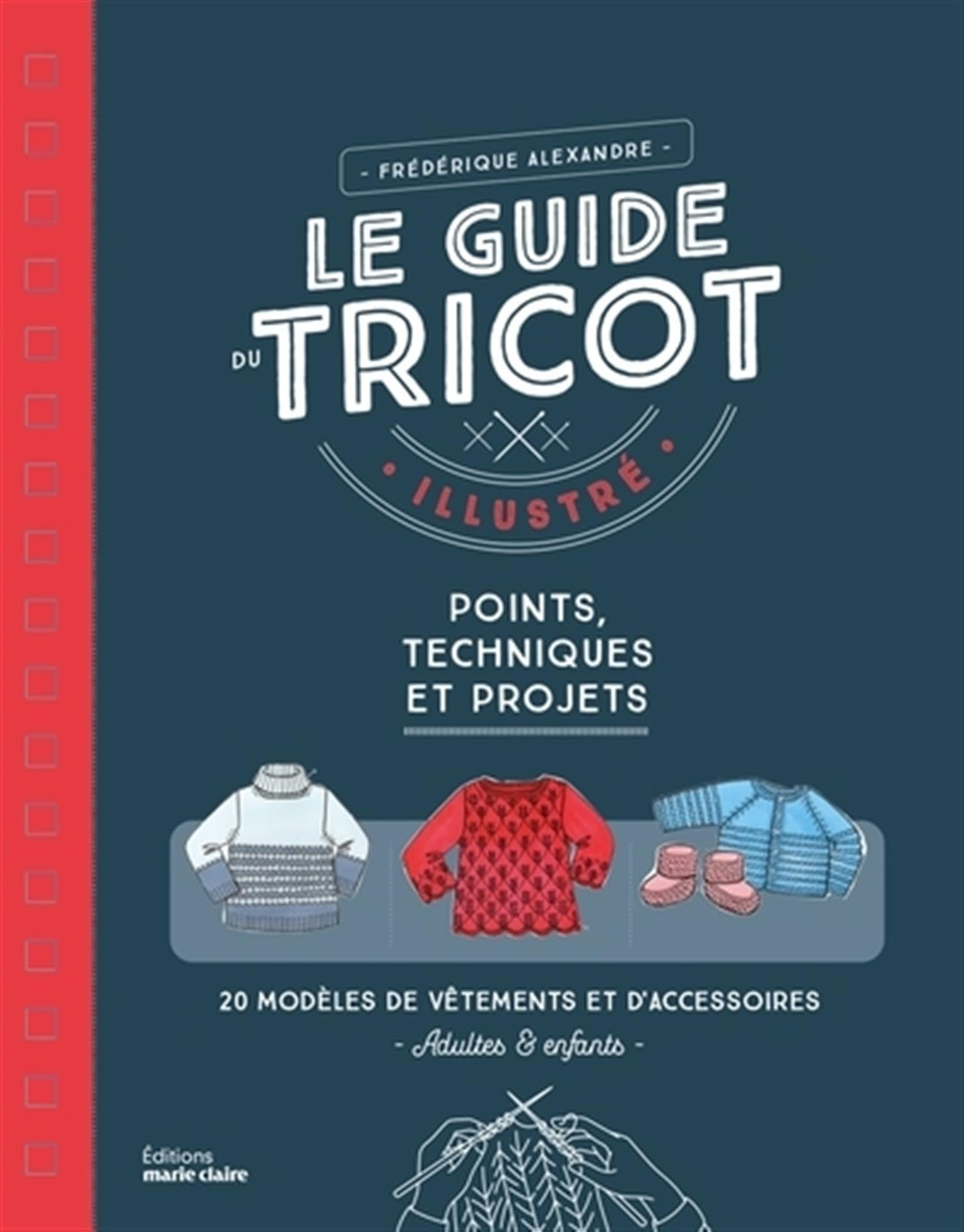 Le guide du tricot illustré : points, techniques et projets : 20 modèles de vêtements et d'accessoir