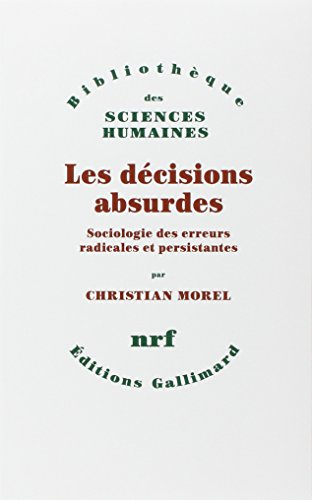 Les décisions absurdes. Vol. 1. Sociologie des erreurs radicales et persistantes