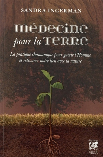 Médecine pour la Terre : la pratique chamanique pour transformer et guérir l'homme et son environnem