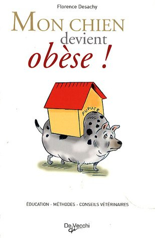 Mon chien devient obèse ! : éducation, méthodes, conseils vétérinaires