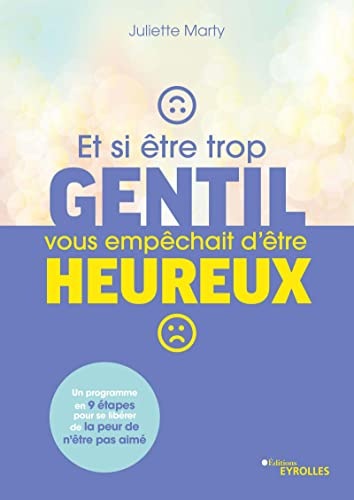 Et si être trop gentil vous empêchait d'être heureux ? : un programme en 9 étapes pour se libérer de