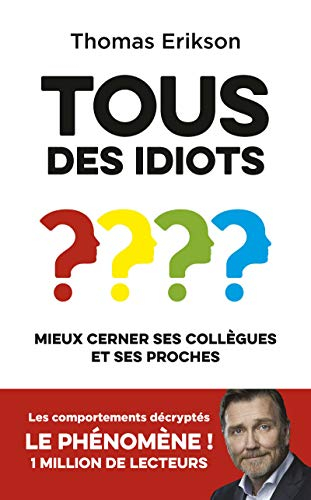 Tous des idiots ? : mieux cerner ses collègues et ses proches : identifier les types de personnalité