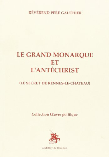 Le grand monarque et l'Antéchrist : le secret de Rennes-le-Château