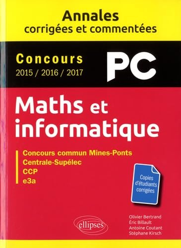 Maths et informatique, PC : annales corrigées et commentées, concours 2015, 2016, 2017 : concours co