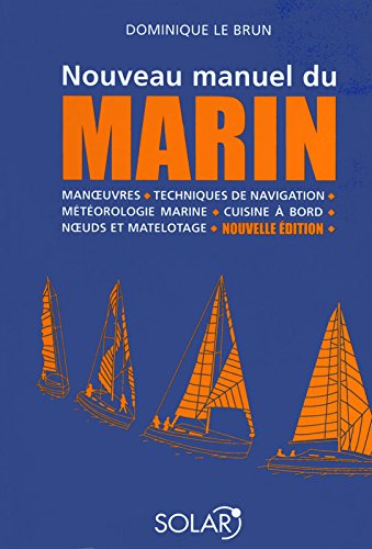 Nouveau manuel du marin : manoeuvres, techniques de navigation, météorologie marine, cuisine à bord,