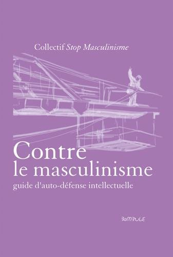 Contre le masculinisme : guide d'autodéfense intellectuelle