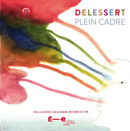 Delessert : plein cadre : ouvrage édité à l'occasion de l'exposition des oeuvres d'Etienne Delessert