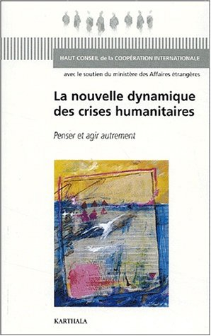 La nouvelle dynamique des crises humanitaires : penser et agir autrement