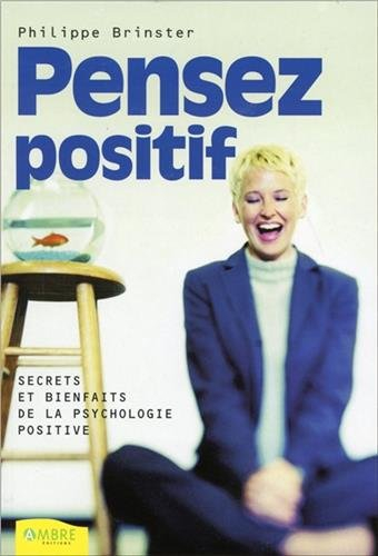 Pensez positif : secrets et bienfaits de la psychologie positive