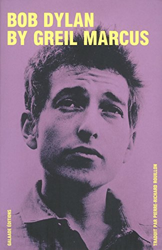 Bob Dylan by Greil Marcus : écrits 1968-2010