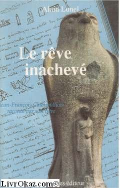Le Rêve inachevé : chronique historique, Jean-François Champollion d'après les écrits de son frère J